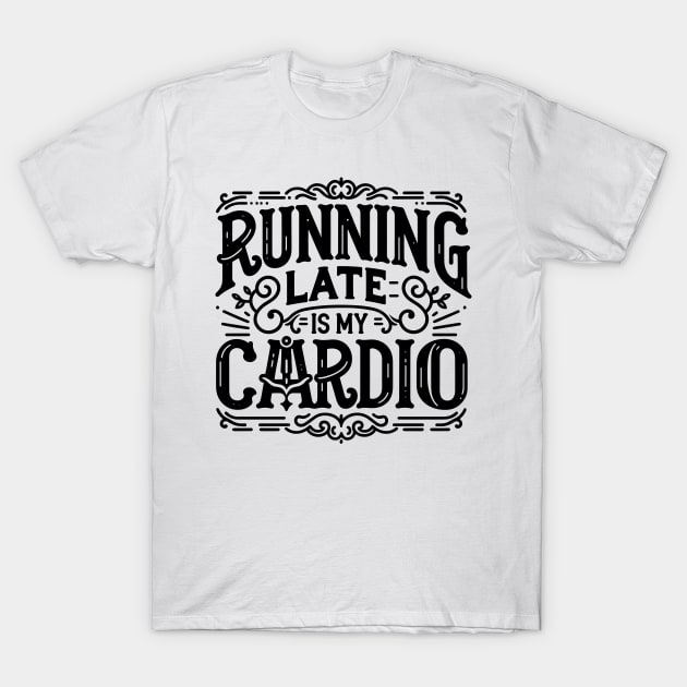 Running Late is My Cardio T-Shirt by Francois Ringuette